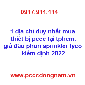 1 địa chỉ duy nhất mua thiết bị pccc tại tphcm,giá đầu phun sprinkler tyco kiểm định 2022