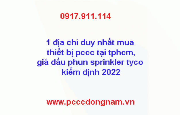 1 địa chỉ duy nhất mua thiết bị pccc tại tphcm,giá đầu phun sprinkler tyco kiểm định 2022