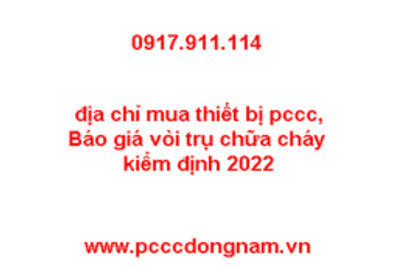 địa chỉ mua thiết bị pccc,Báo giá vòi trụ chữa cháy kiểm định 2022