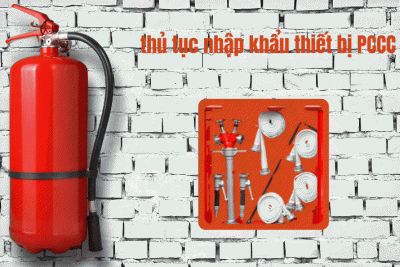 Thủ tục nhập khẩu thiết bị phòng cháy chữa cháy