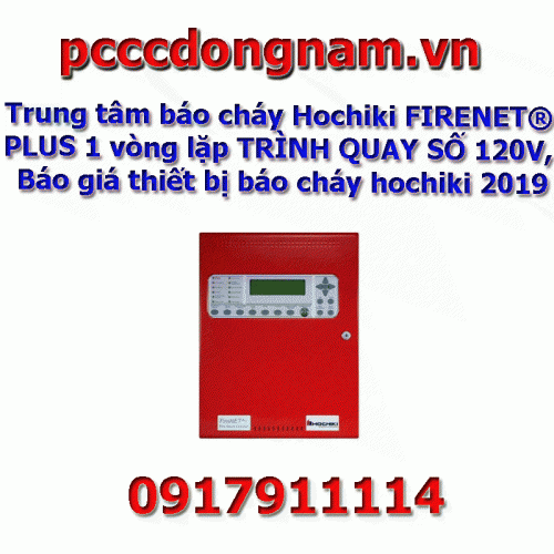 Trung tâm báo cháy Hochiki FIRENET® PLUS 1 vòng lặp TRÌNH QUAY SỐ 120V, Báo giá thiết bị báo cháy hochiki 2019
